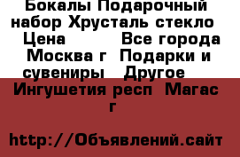 Бокалы Подарочный набор Хрусталь стекло  › Цена ­ 400 - Все города, Москва г. Подарки и сувениры » Другое   . Ингушетия респ.,Магас г.